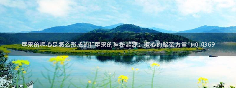 糖心51：苹果的糖心是怎么形成的(\